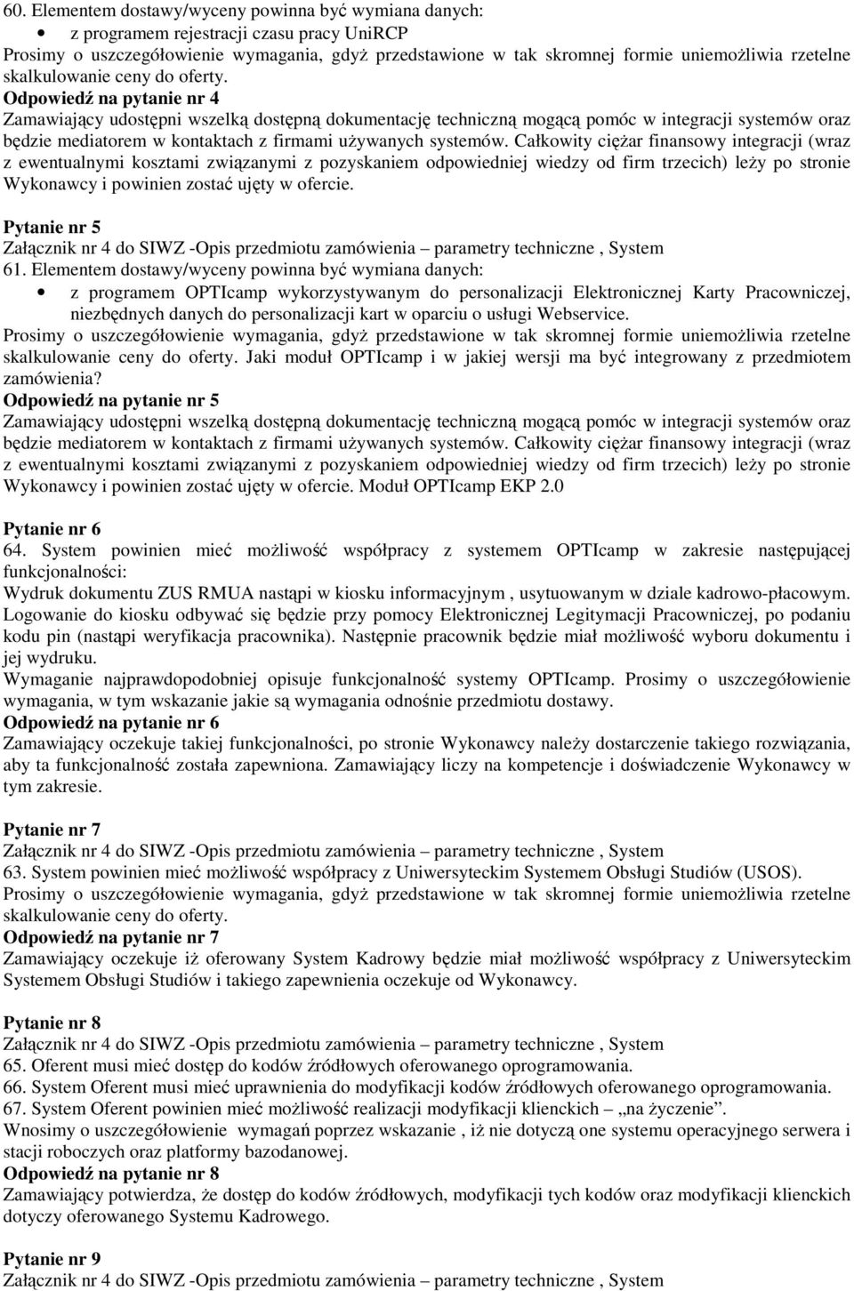 Odpowiedź na pytanie nr 4 Zamawiający udostępni wszelką dostępną dokumentację techniczną mogącą pomóc w integracji systemów oraz będzie mediatorem w kontaktach z firmami używanych systemów.