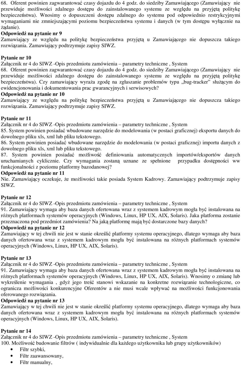Wnosimy o dopuszczeni dostępu zdalnego do systemu pod odpowiednio restrykcyjnymi wymaganiami nie zmniejszającymi poziomu bezpieczeństwa systemu i danych (w tym dostępu wyłącznie na żądanie).
