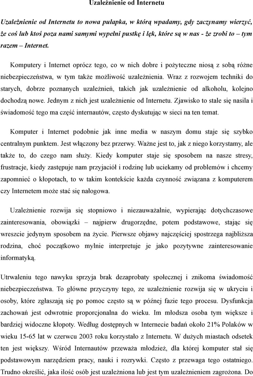 Wraz z rozwojem techniki do starych, dobrze poznanych uzależnień, takich jak uzależnienie od alkoholu, kolejno dochodzą nowe. Jednym z nich jest uzależnienie od Internetu.