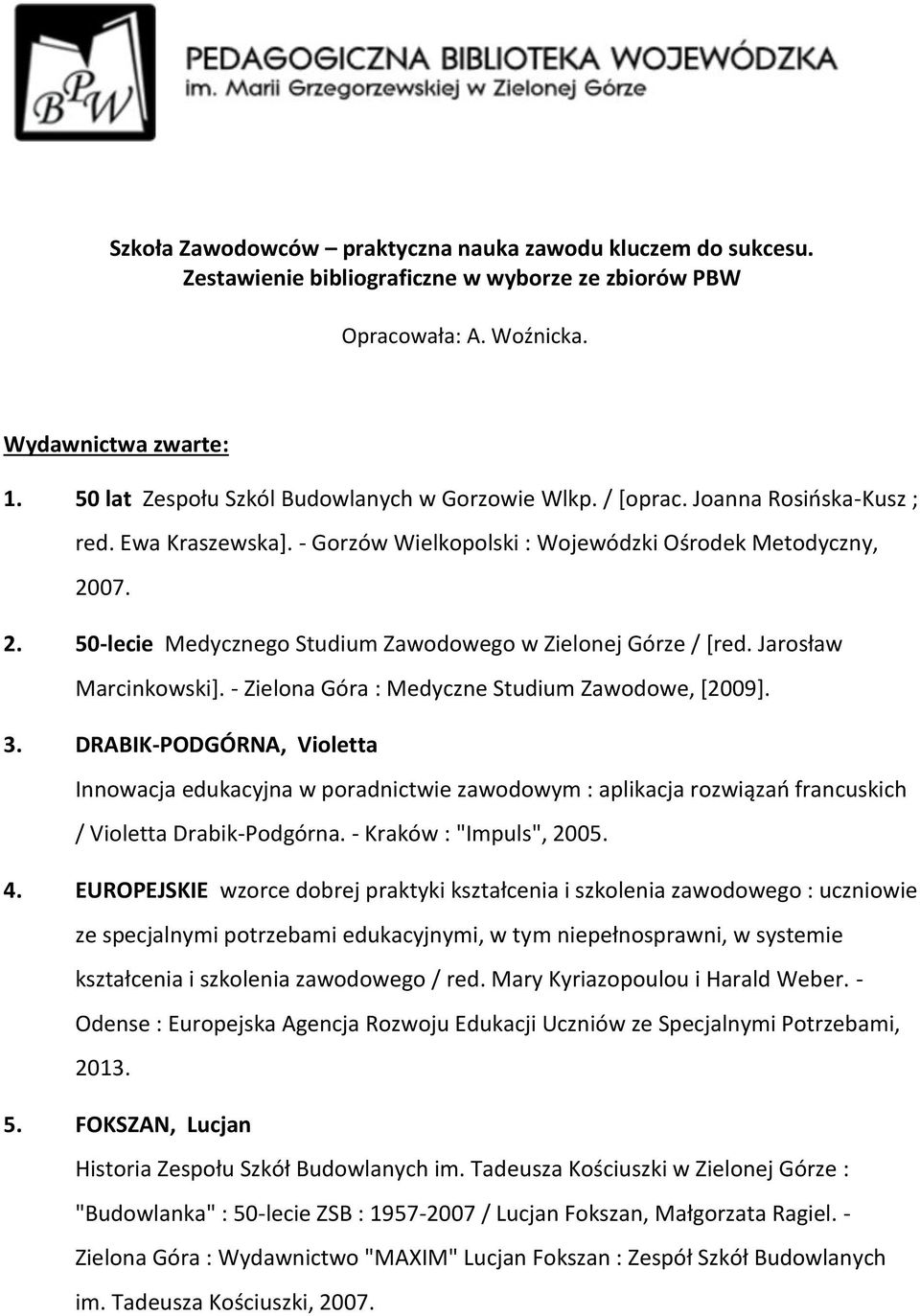 07. 2. 50-lecie Medycznego Studium Zawodowego w Zielonej Górze / [red. Jarosław Marcinkowski]. - Zielona Góra : Medyczne Studium Zawodowe, [2009]. 3.