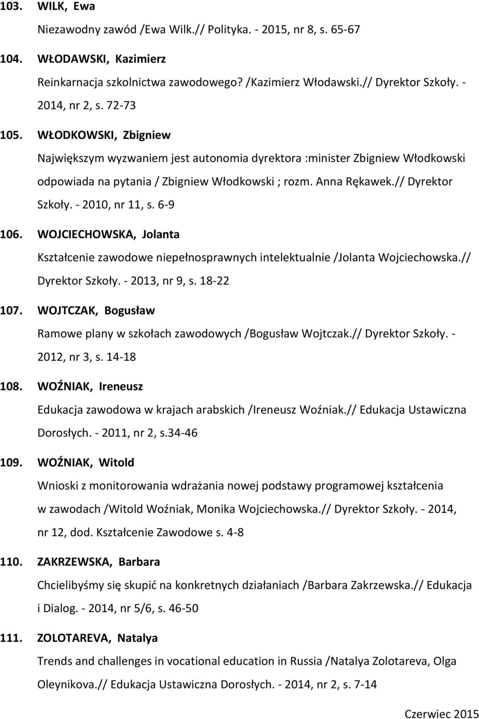 - 2010, nr 11, s. 6-9 106. WOJCIECHOWSKA, Jolanta Kształcenie zawodowe niepełnosprawnych intelektualnie /Jolanta Wojciechowska.// Dyrektor Szkoły. - 2013, nr 9, s. 18-22 107.