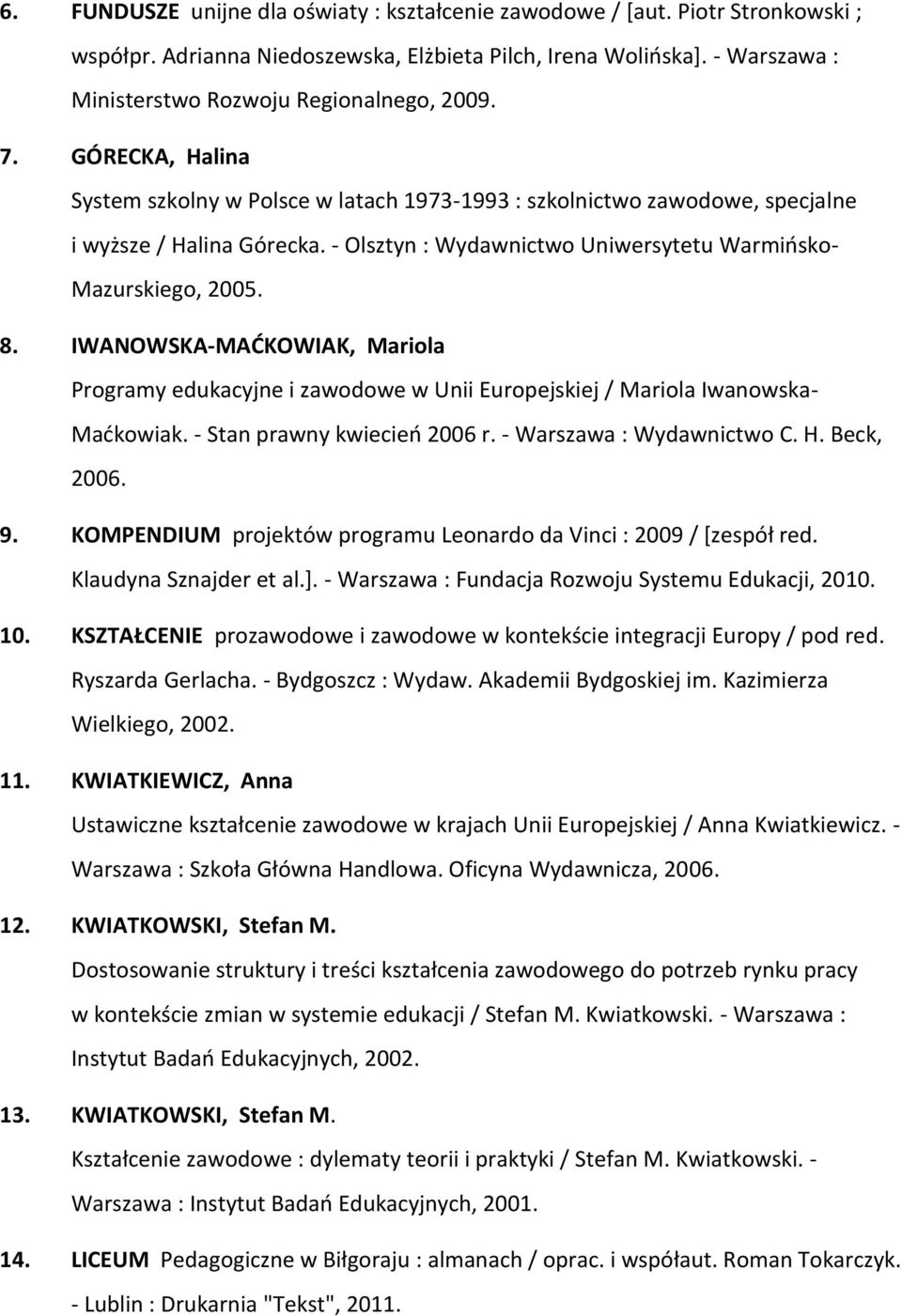 IWANOWSKA-MAĆKOWIAK, Mariola Programy edukacyjne i zawodowe w Unii Europejskiej / Mariola Iwanowska- Maćkowiak. - Stan prawny kwiecień 2006 r. - Warszawa : Wydawnictwo C. H. Beck, 2006. 9.
