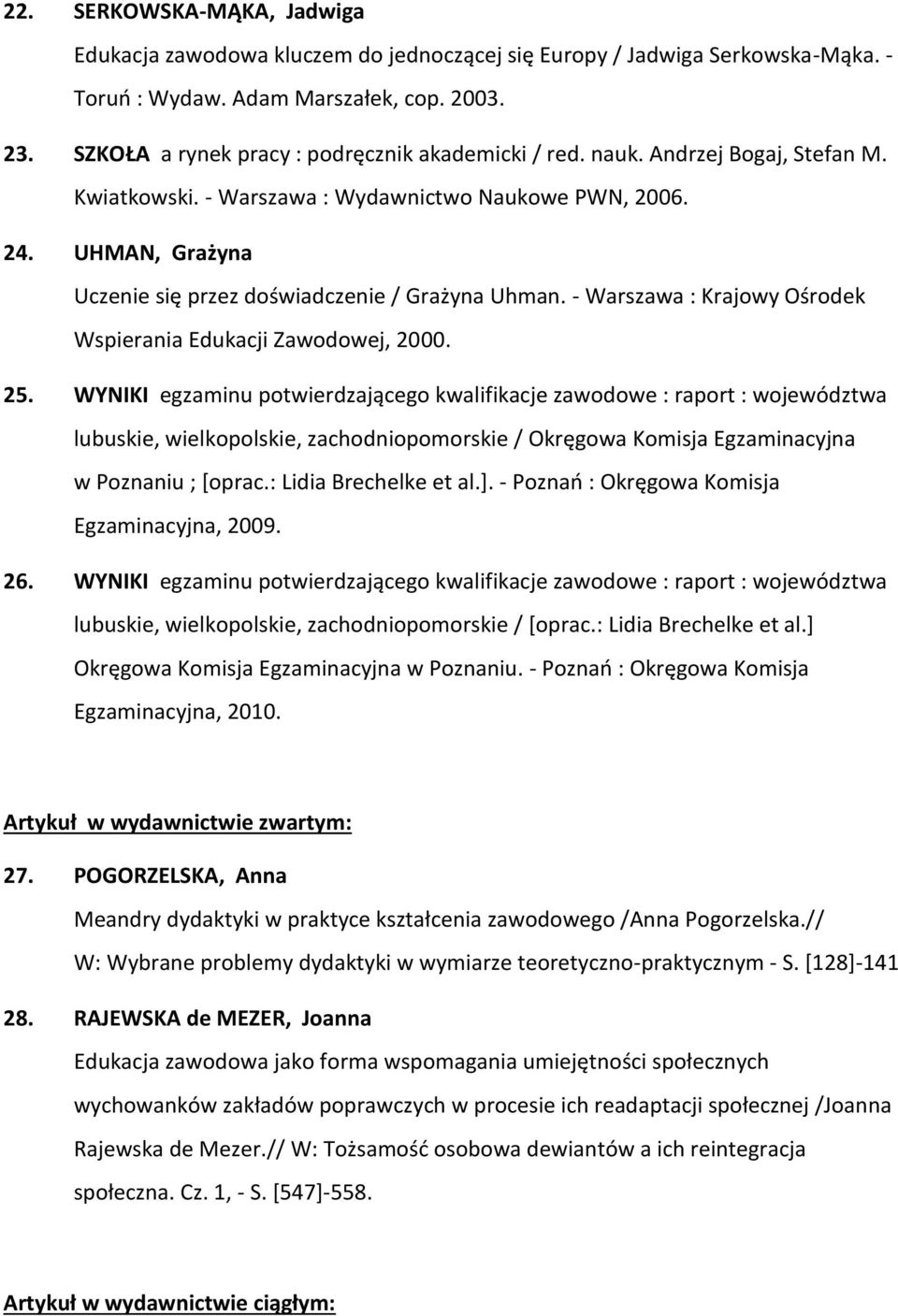 UHMAN, Grażyna Uczenie się przez doświadczenie / Grażyna Uhman. - Warszawa : Krajowy Ośrodek Wspierania Edukacji Zawodowej, 2000. 25.