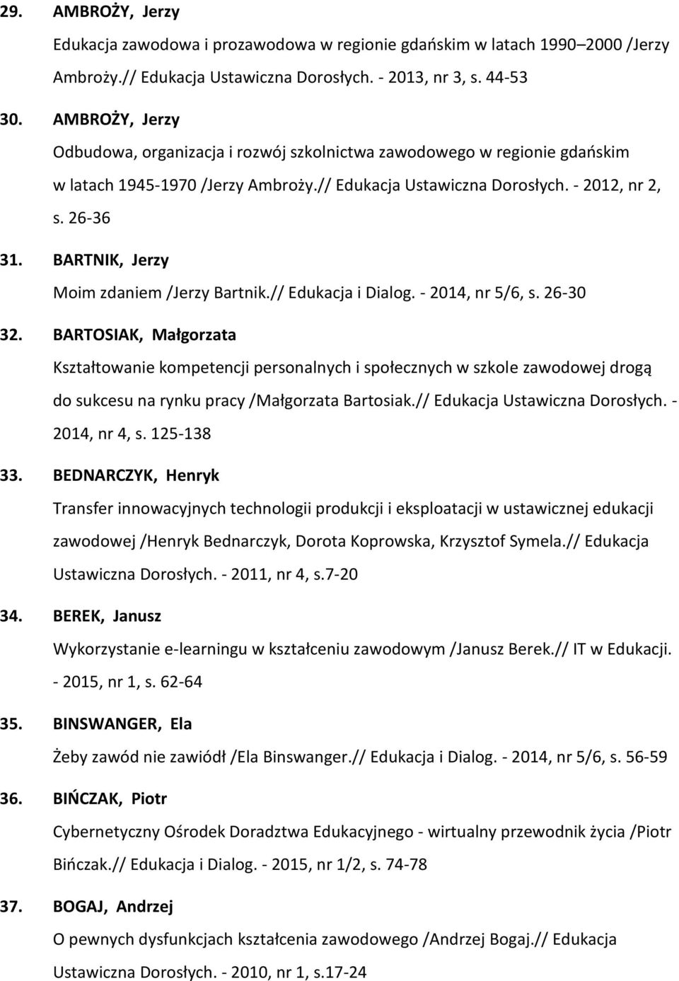 BARTNIK, Jerzy Moim zdaniem /Jerzy Bartnik.// Edukacja i Dialog. - 2014, nr 5/6, s. 26-30 32.