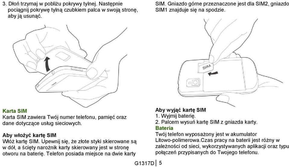 Aby włożyć kartę SIM Włóż kartę SIM. Upewnij się, że złote styki skierowane są w dół, a ścięty narożnik karty skierowany jest w stronę otworu na baterię.