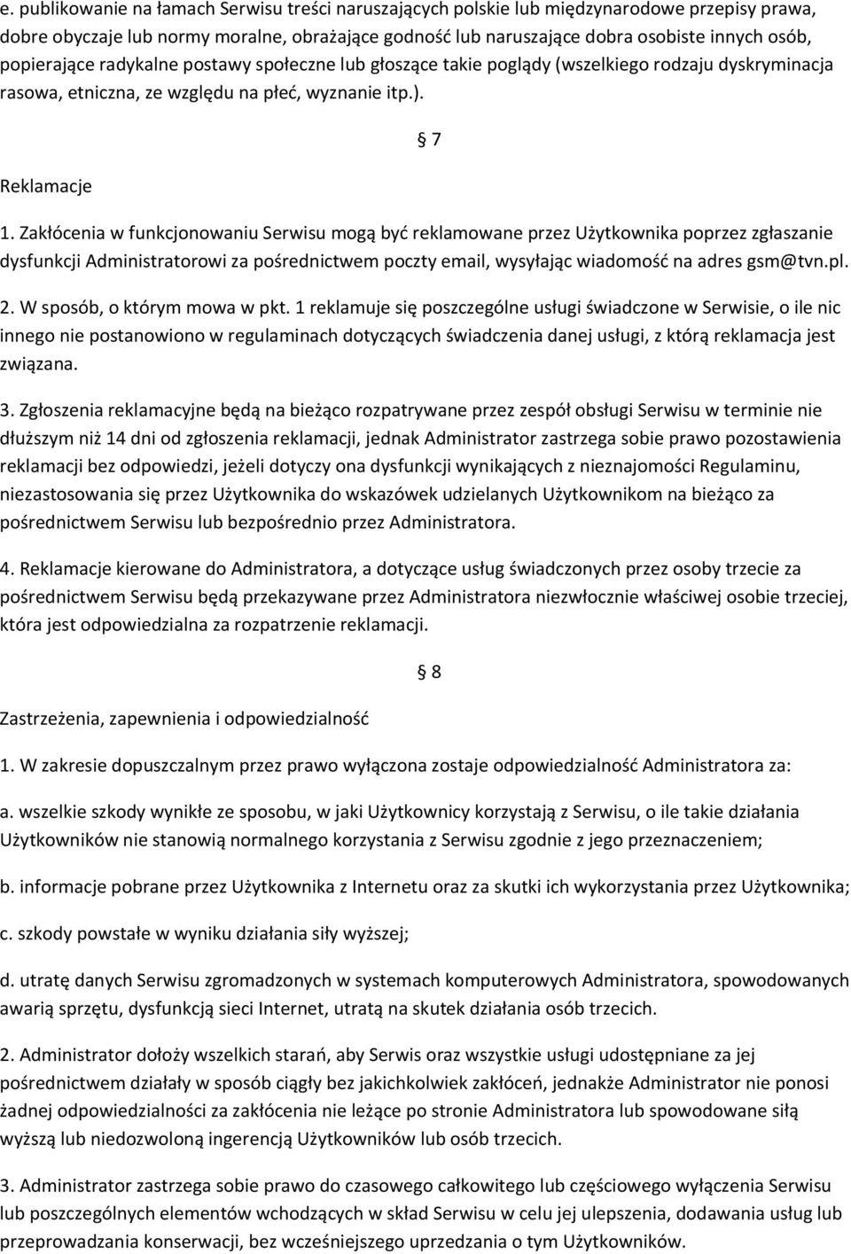 Zakłócenia w funkcjonowaniu Serwisu mogą być reklamowane przez Użytkownika poprzez zgłaszanie dysfunkcji Administratorowi za pośrednictwem poczty email, wysyłając wiadomość na adres gsm@tvn.pl. 2.