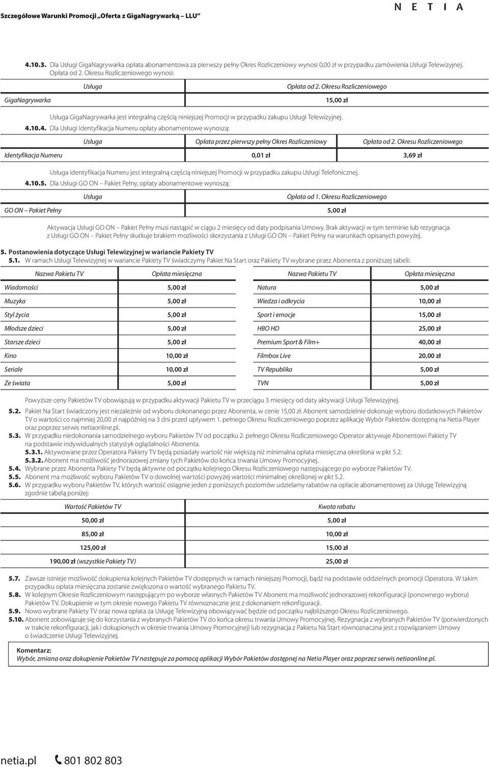 10.4. Dla Usługi Identyfikacja Numeru opłaty abonamentowe wynoszą: Opłata przez pierwszy pełny Opłata od 2.