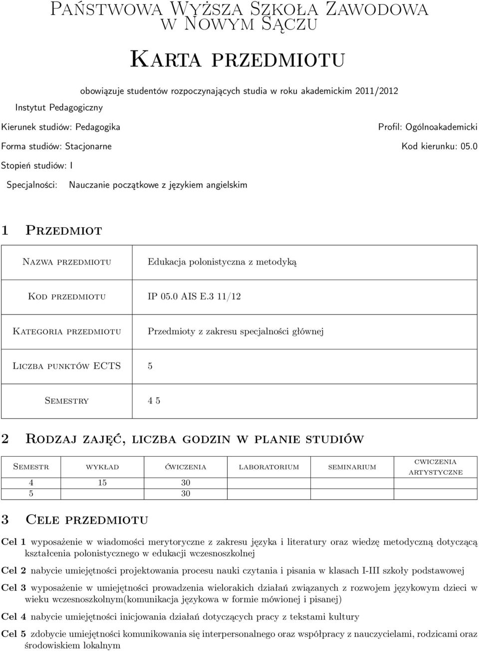 3 /2 Kategoria Przedmioty z zakresu specjalności głównej Liczba punktów ECTS 5 Semestry 5 2 Rodzaj zajęć, liczba godzin w planie studiów Semestr wykład ćwiczenia laboratorium seminarium 5 30 5 30