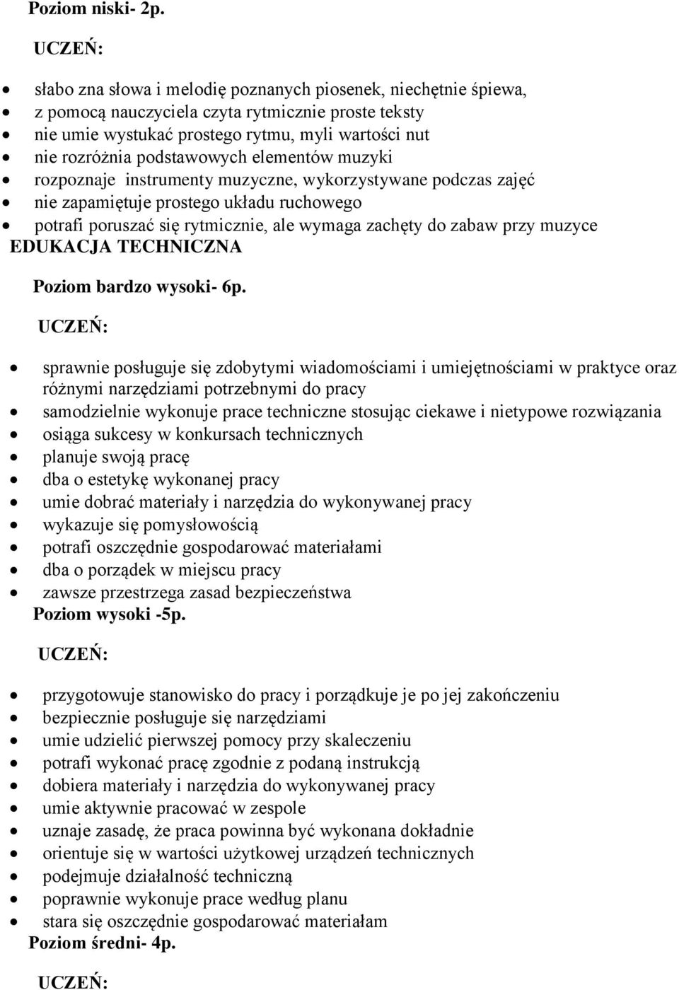 elementów muzyki rozpoznaje instrumenty muzyczne, wykorzystywane podczas zajęć nie zapamiętuje prostego układu ruchowego potrafi poruszać się rytmicznie, ale wymaga zachęty do zabaw przy muzyce