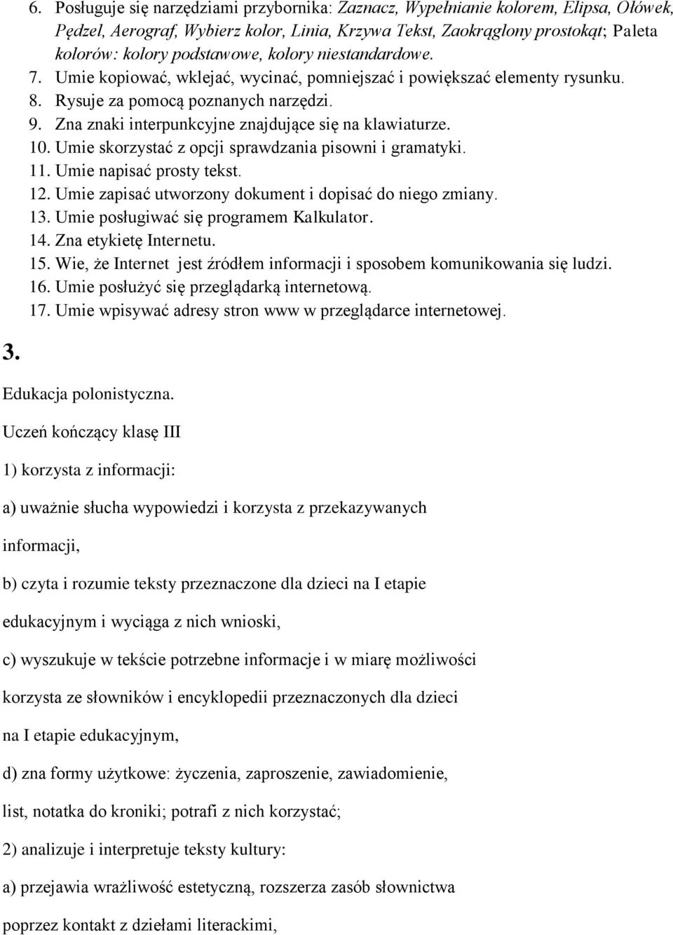 10. Umie skorzystać z opcji sprawdzania pisowni i gramatyki. 11. Umie napisać prosty tekst. 12. Umie zapisać utworzony dokument i dopisać do niego zmiany. 13. Umie posługiwać się programem Kalkulator.