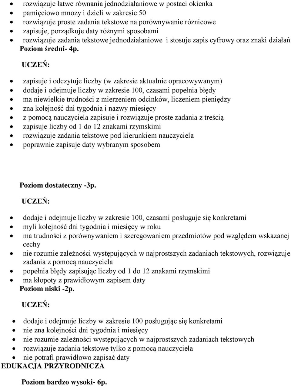 zapisuje i odczytuje liczby (w zakresie aktualnie opracowywanym) dodaje i odejmuje liczby w zakresie 100, czasami popełnia błędy ma niewielkie trudności z mierzeniem odcinków, liczeniem pieniędzy zna