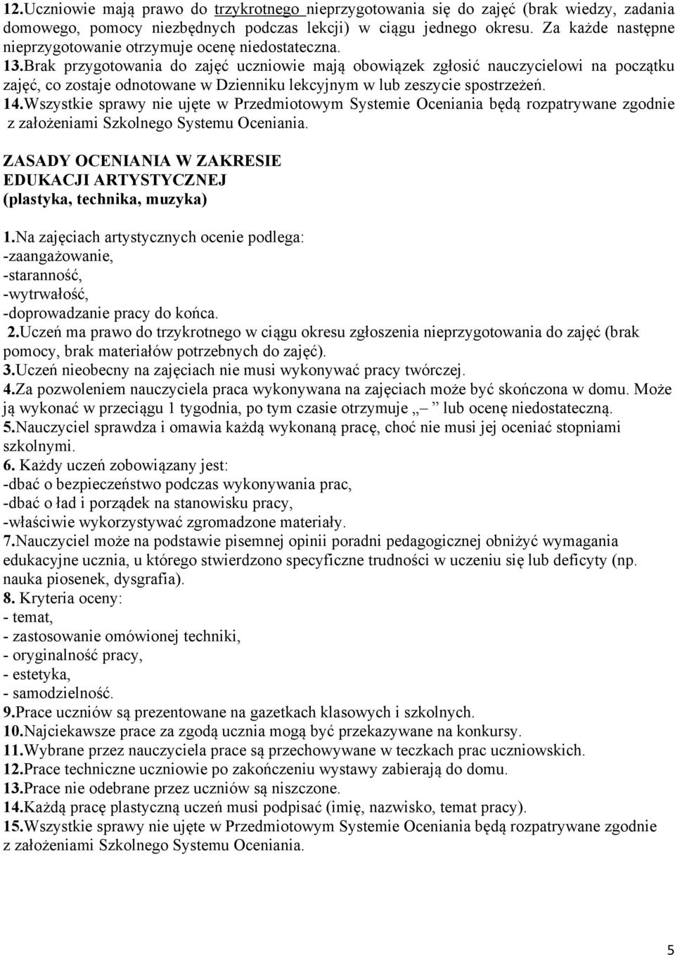 Brak przygotowania do zajęć uczniowie mają obowiązek zgłosić nauczycielowi na początku zajęć, co zostaje odnotowane w Dzienniku lekcyjnym w lub zeszycie spostrzeżeń. 14.