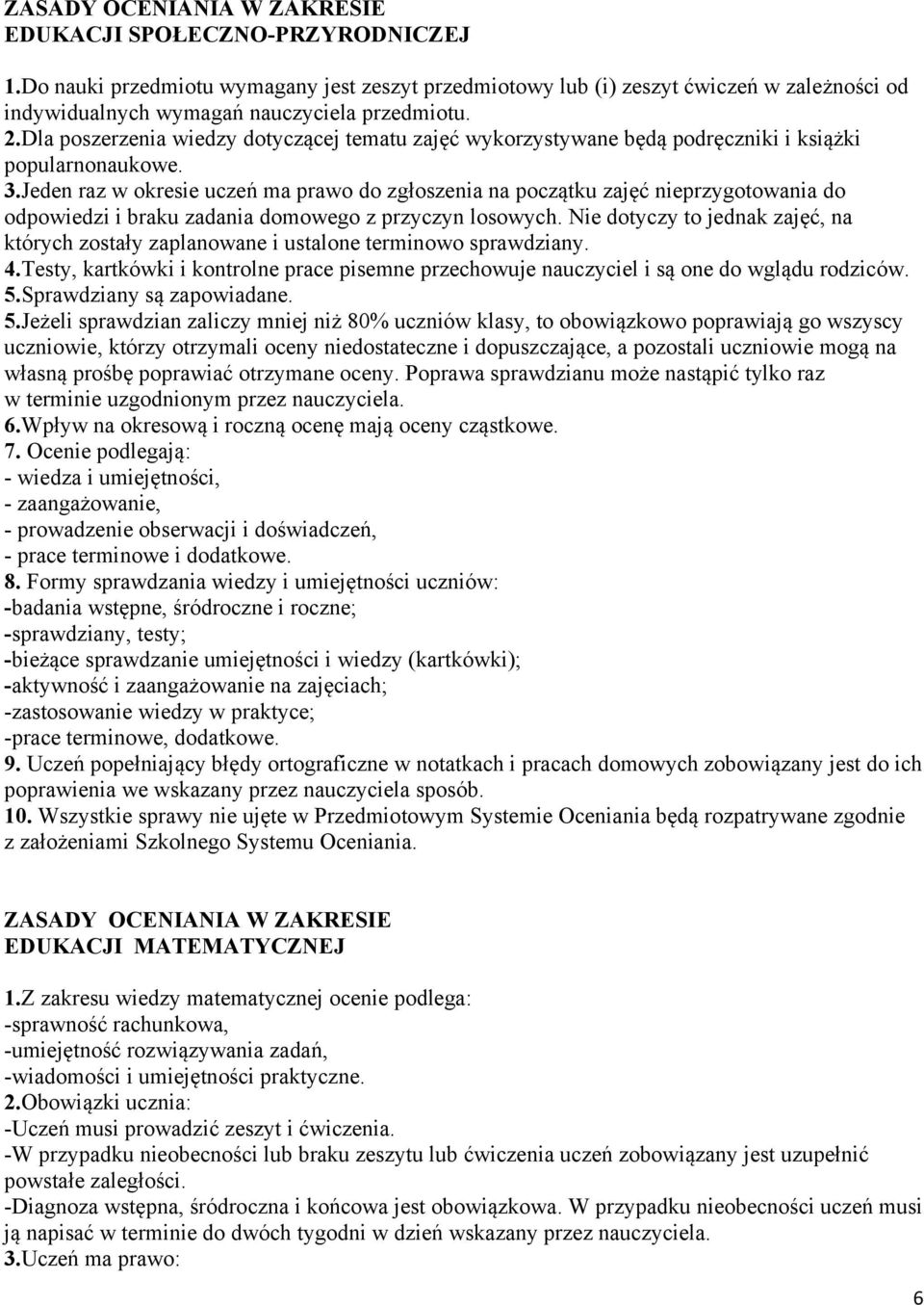 Jeden raz w okresie uczeń ma prawo do zgłoszenia na początku zajęć nieprzygotowania do odpowiedzi i braku zadania domowego z przyczyn losowych.