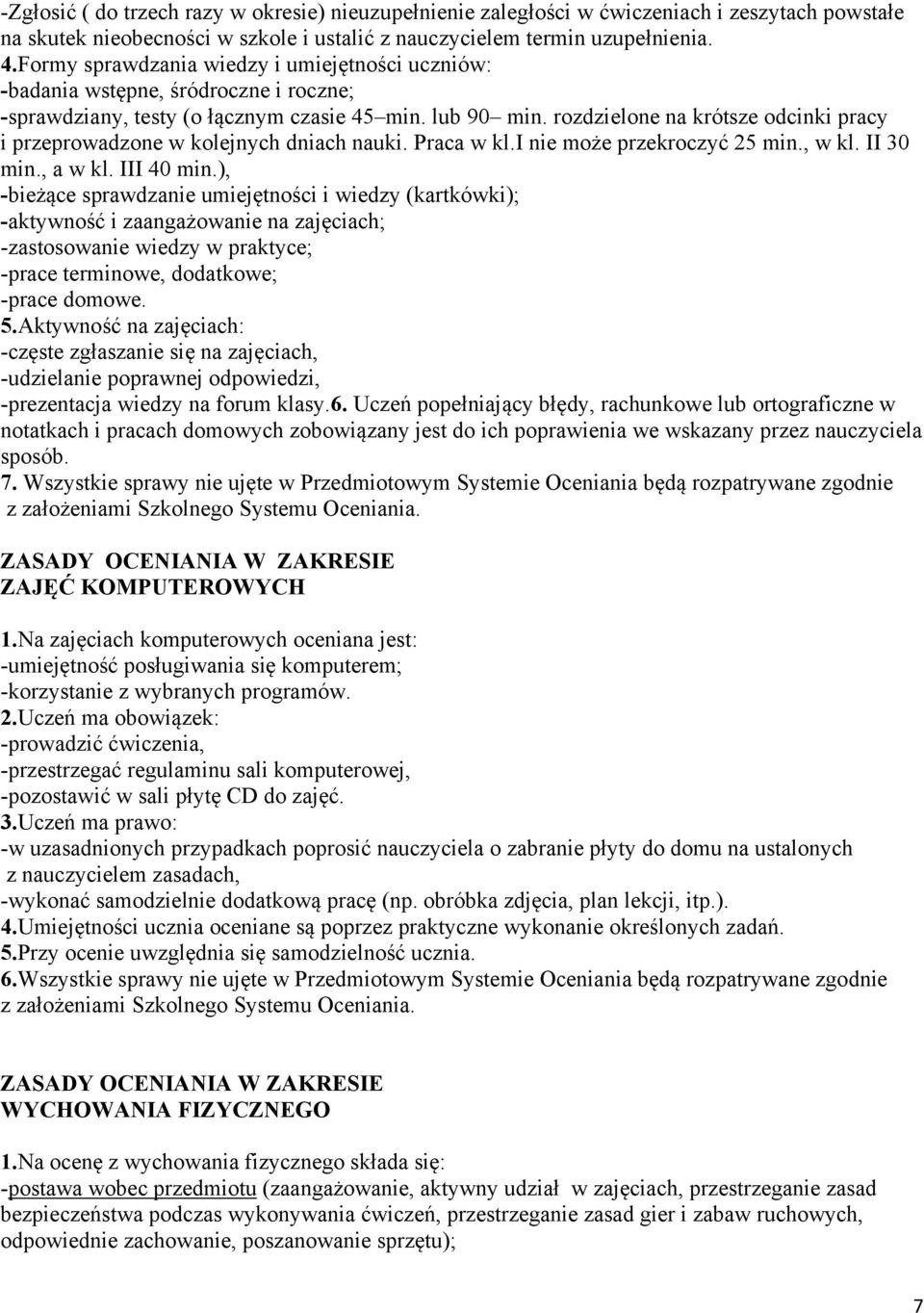 rozdzielone na krótsze odcinki pracy i przeprowadzone w kolejnych dniach nauki. Praca w kl.i nie może przekroczyć 25 min., w kl. II 30 min., a w kl. III 40 min.