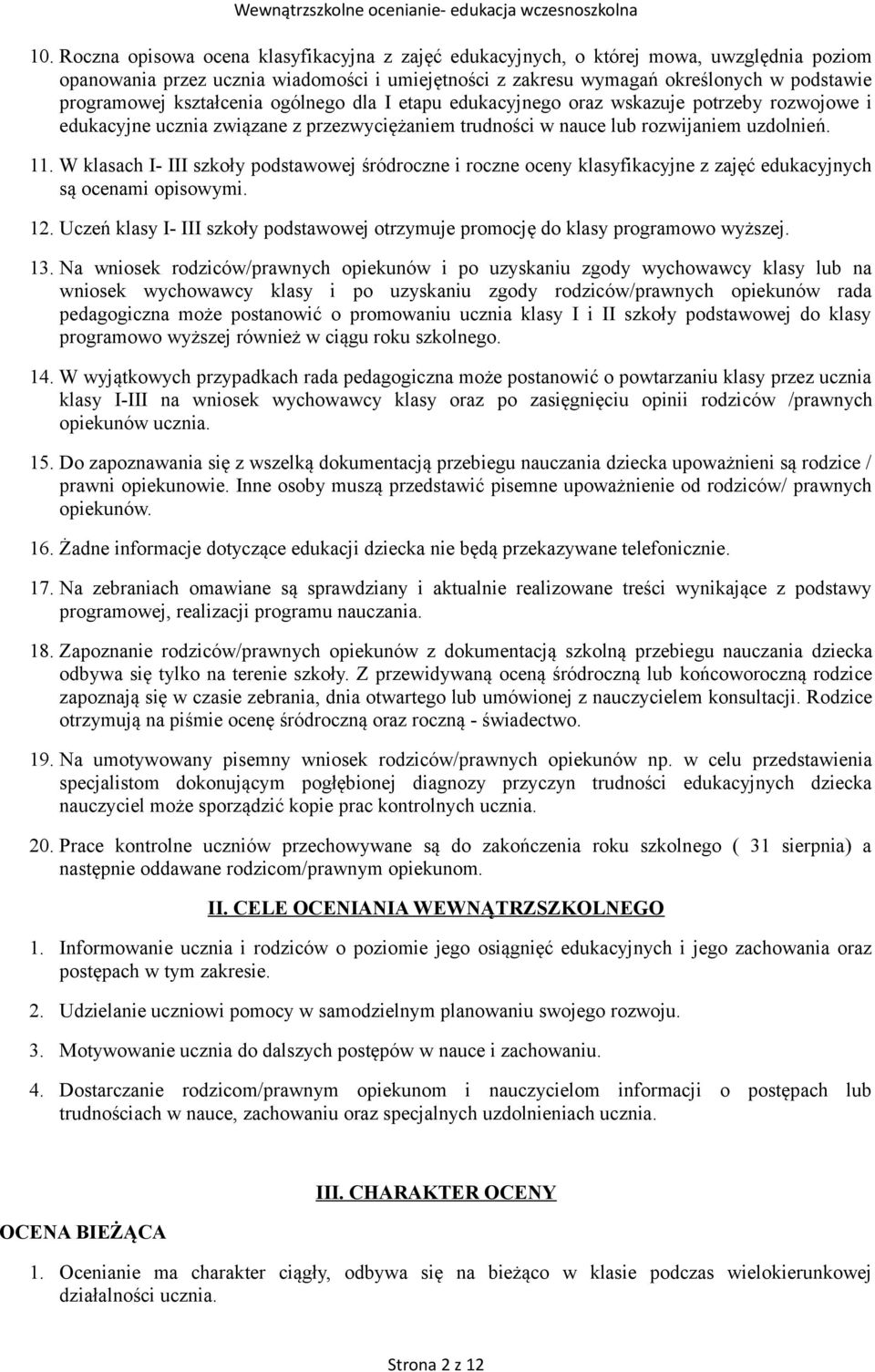 W klasach I- III szkoły podstawowej śródroczne i roczne oceny klasyfikacyjne z zajęć edukacyjnych są ocenami opisowymi. 12.