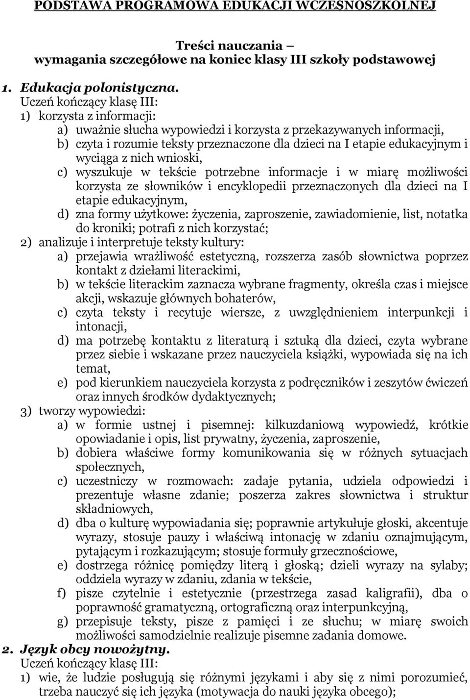 wyszukuje w tekście potrzebne informacje i w miarę możliwości korzysta ze słowników i encyklopedii przeznaczonych dla dzieci na I etapie edukacyjnym, d) zna formy użytkowe: życzenia, zaproszenie,