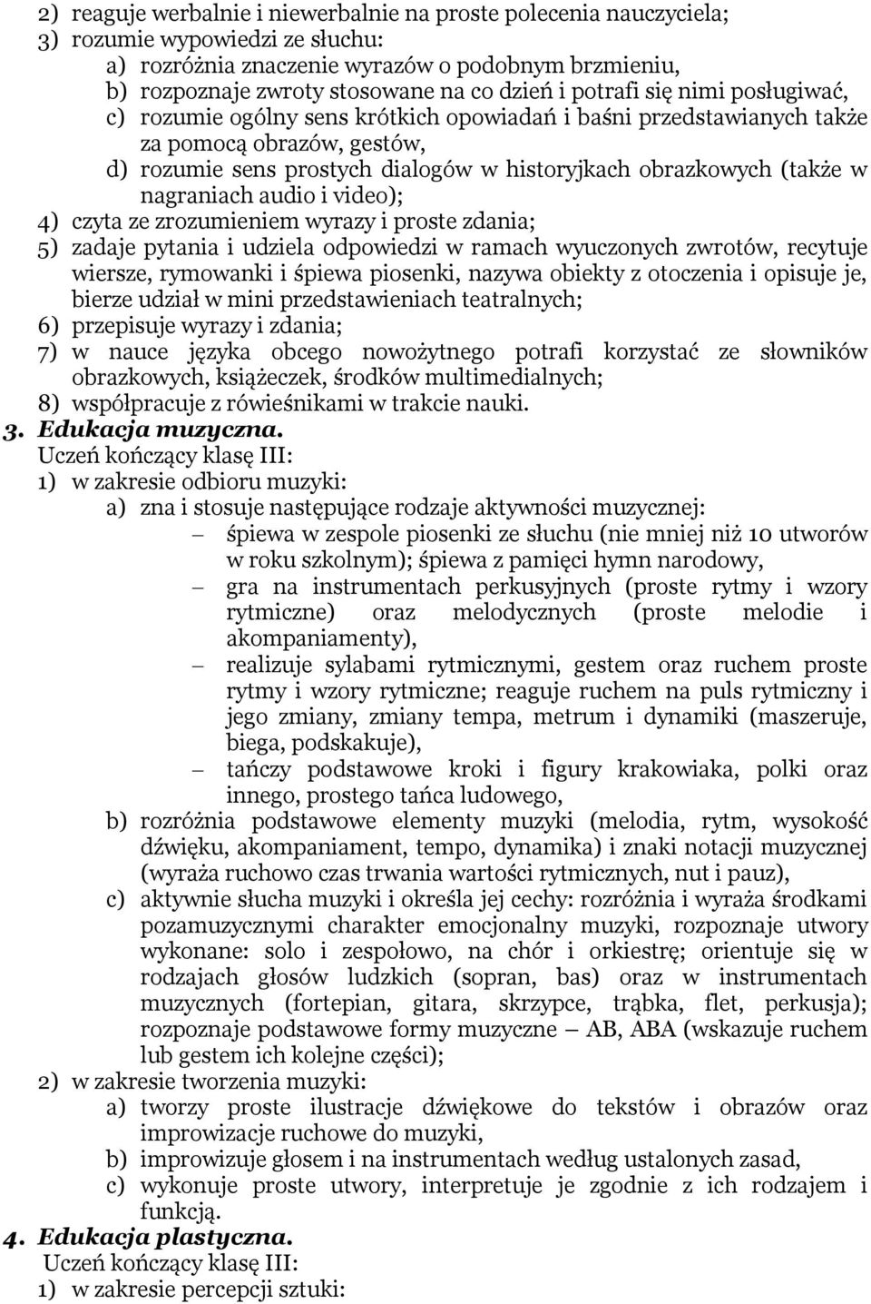 nagraniach audio i video); 4) czyta ze zrozumieniem wyrazy i proste zdania; 5) zadaje pytania i udziela odpowiedzi w ramach wyuczonych zwrotów, recytuje wiersze, rymowanki i śpiewa piosenki, nazywa