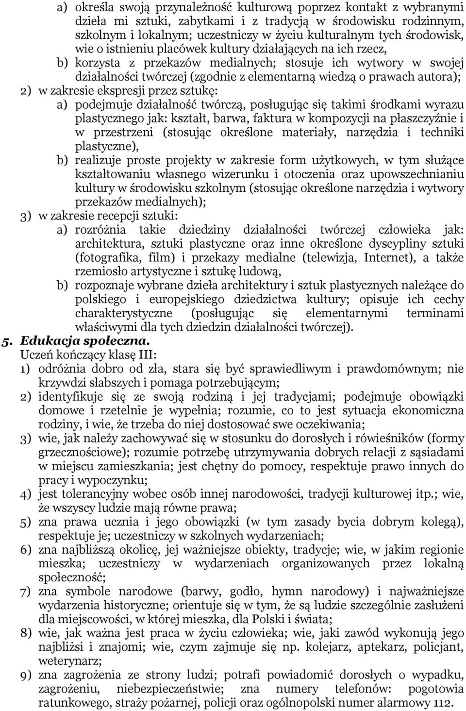 autora); 2) w zakresie ekspresji przez sztukę: a) podejmuje działalność twórczą, posługując się takimi środkami wyrazu plastycznego jak: kształt, barwa, faktura w kompozycji na płaszczyźnie i w