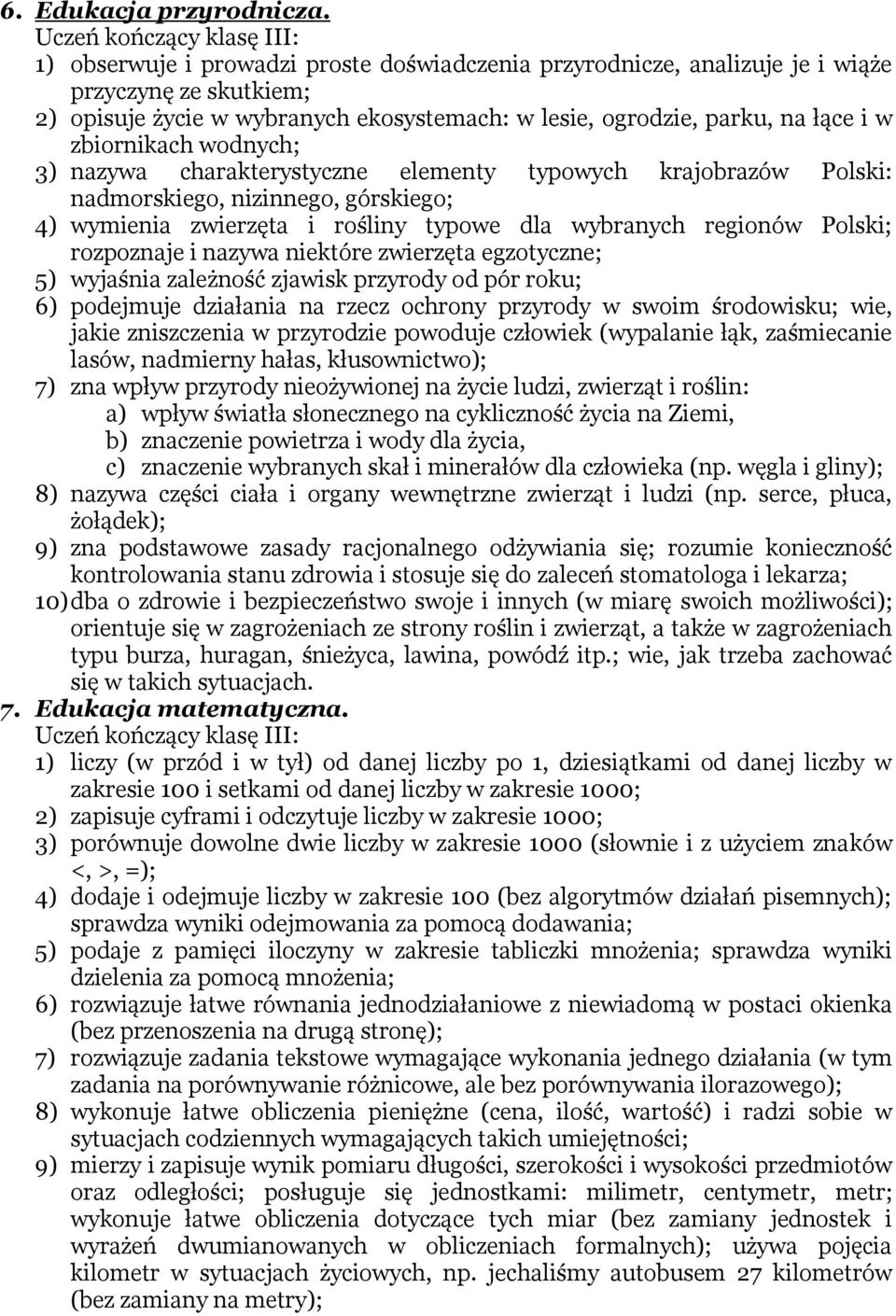 wodnych; 3) nazywa charakterystyczne elementy typowych krajobrazów Polski: nadmorskiego, nizinnego, górskiego; 4) wymienia zwierzęta i rośliny typowe dla wybranych regionów Polski; rozpoznaje i