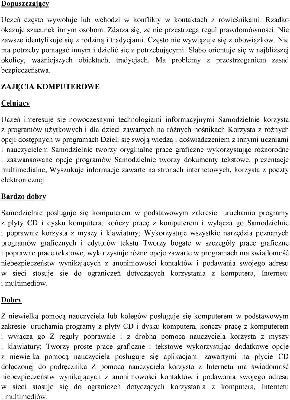 Słabo orientuje się w najbliższej okolicy, ważniejszych obiektach, tradycjach. Ma problemy z przestrzeganiem zasad bezpieczeństwa.