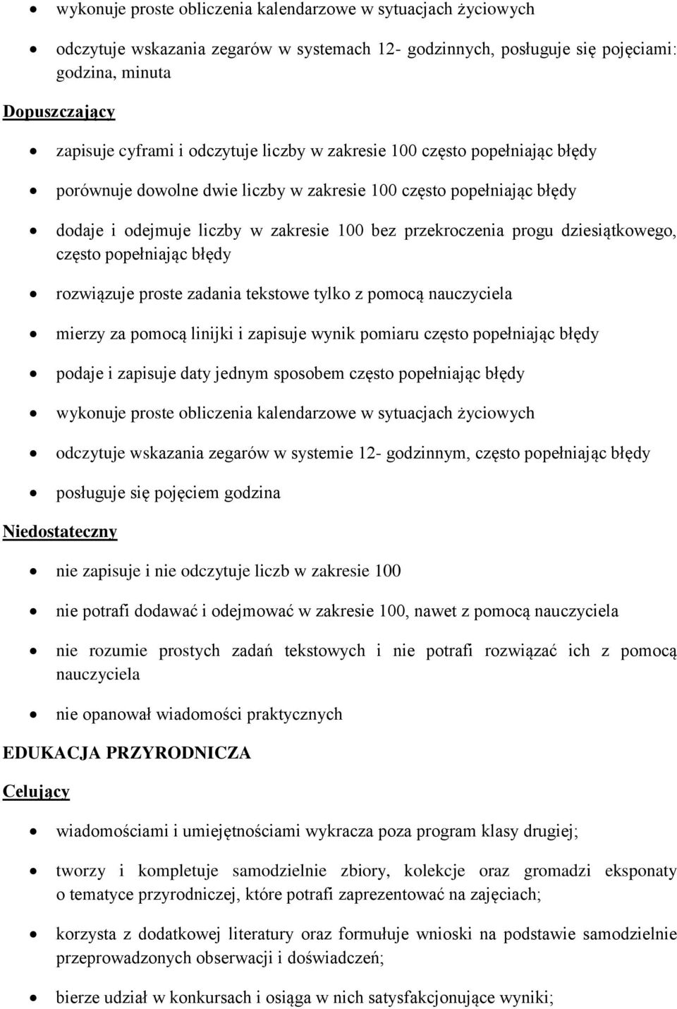 dziesiątkowego, często popełniając błędy rozwiązuje proste zadania tekstowe tylko z pomocą nauczyciela mierzy za pomocą linijki i zapisuje wynik pomiaru często popełniając błędy podaje i zapisuje