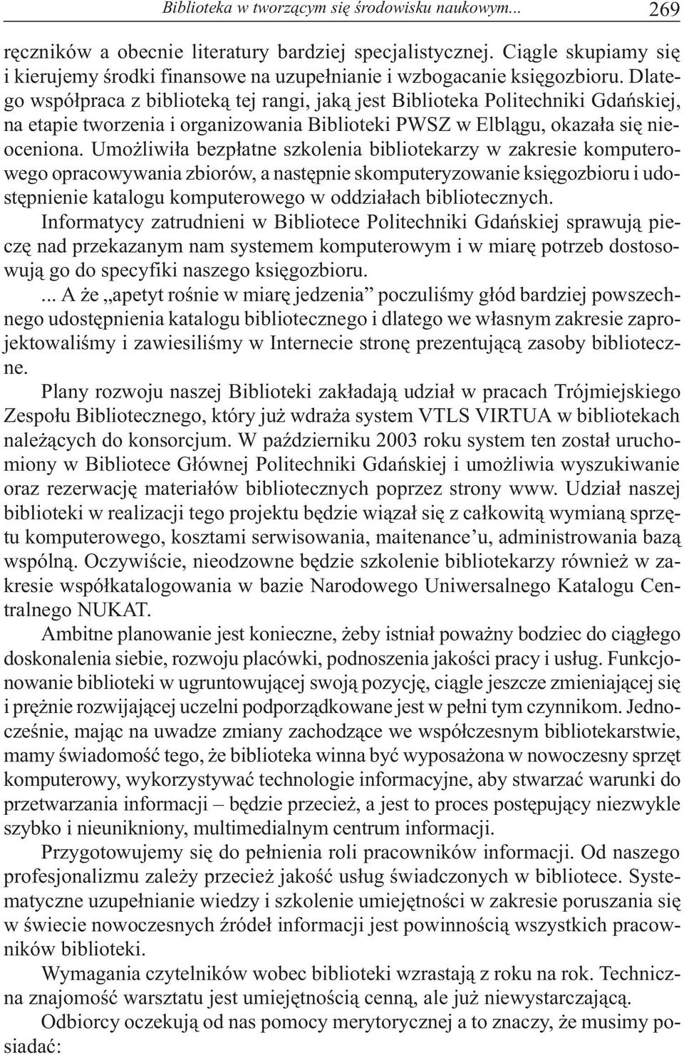 Dlatego wspó³praca z bibliotek¹ tej rangi, jak¹ jest Biblioteka Politechniki Gdañskiej, na etapie tworzenia i organizowania Biblioteki PWSZ w Elbl¹gu, okaza³a siê nieoceniona.