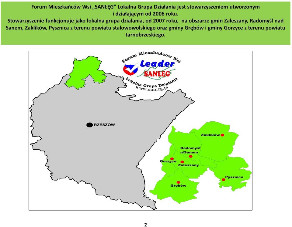 Stowarzyszenie funkcjonuje jako lokalna grupa działania, od 2007 roku, na obszarze gmin