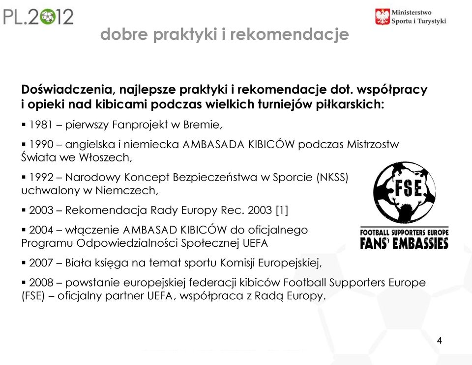 Mistrzostw Świata we Włoszech, 1992 Narodowy Koncept Bezpieczeństwa w Sporcie (NKSS) uchwalony w Niemczech, 2003 Rekomendacja Rady Europy Rec.