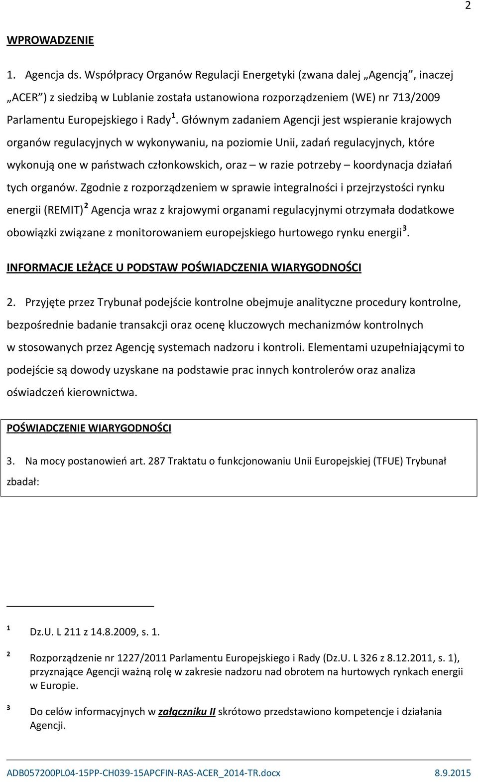 Głównym zadaniem Agencji jest wspieranie krajowych organów regulacyjnych w wykonywaniu, na poziomie Unii, zadań regulacyjnych, które wykonują one w państwach członkowskich, oraz w razie potrzeby