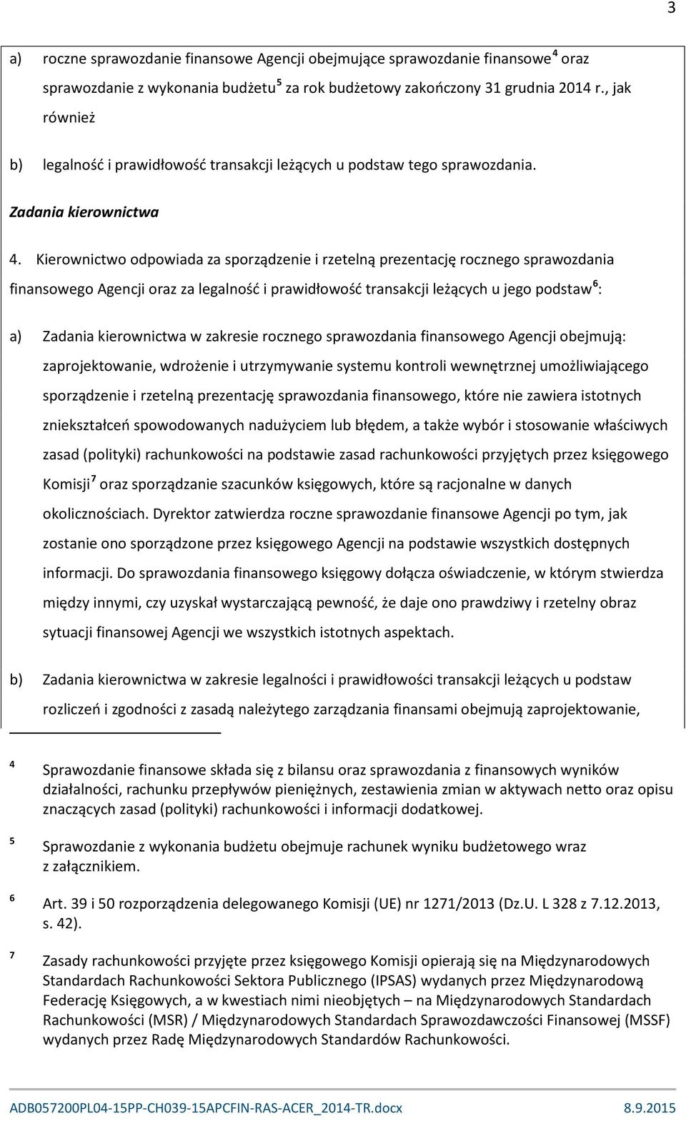 Kierownictwo odpowiada za sporządzenie i rzetelną prezentację rocznego sprawozdania finansowego Agencji oraz za legalność i prawidłowość transakcji leżących u jego podstaw 6 : a) Zadania kierownictwa