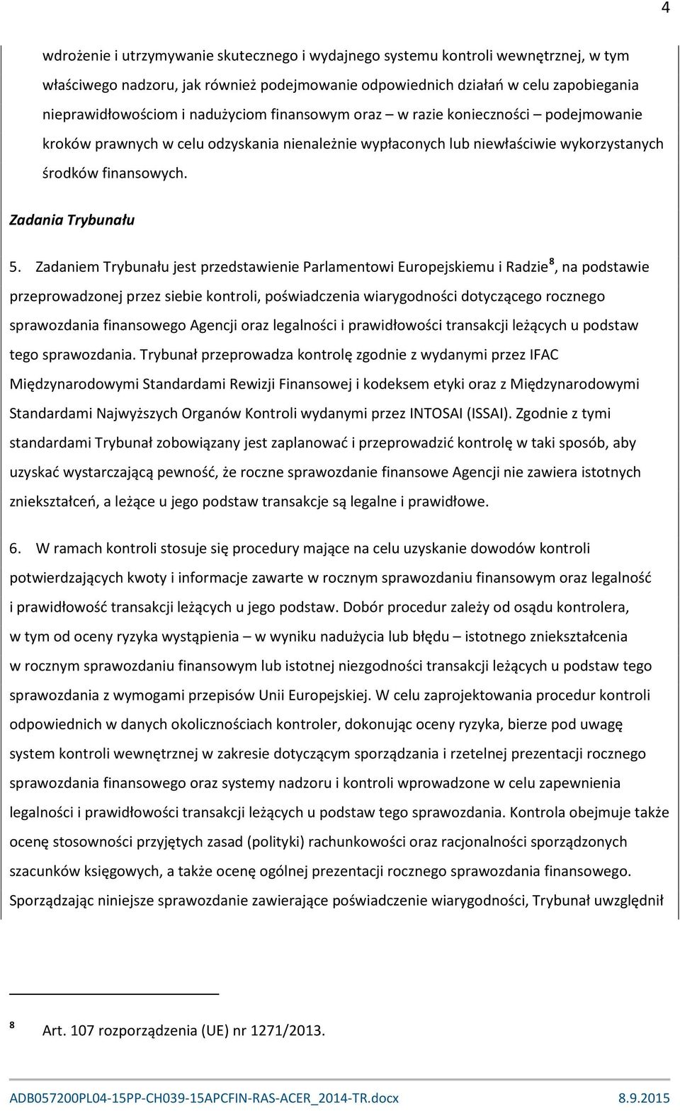 Zadaniem Trybunału jest przedstawienie Parlamentowi Europejskiemu i Radzie 8, na podstawie przeprowadzonej przez siebie kontroli, poświadczenia wiarygodności dotyczącego rocznego sprawozdania