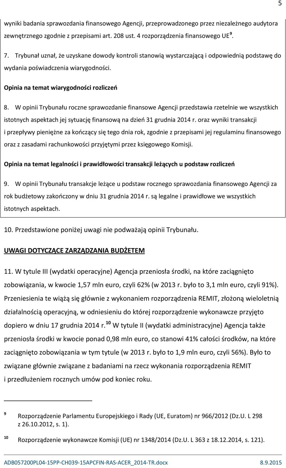 W opinii Trybunału roczne sprawozdanie finansowe Agencji przedstawia rzetelnie we wszystkich istotnych aspektach jej sytuację finansową na dzień 31 grudnia 2014 r.