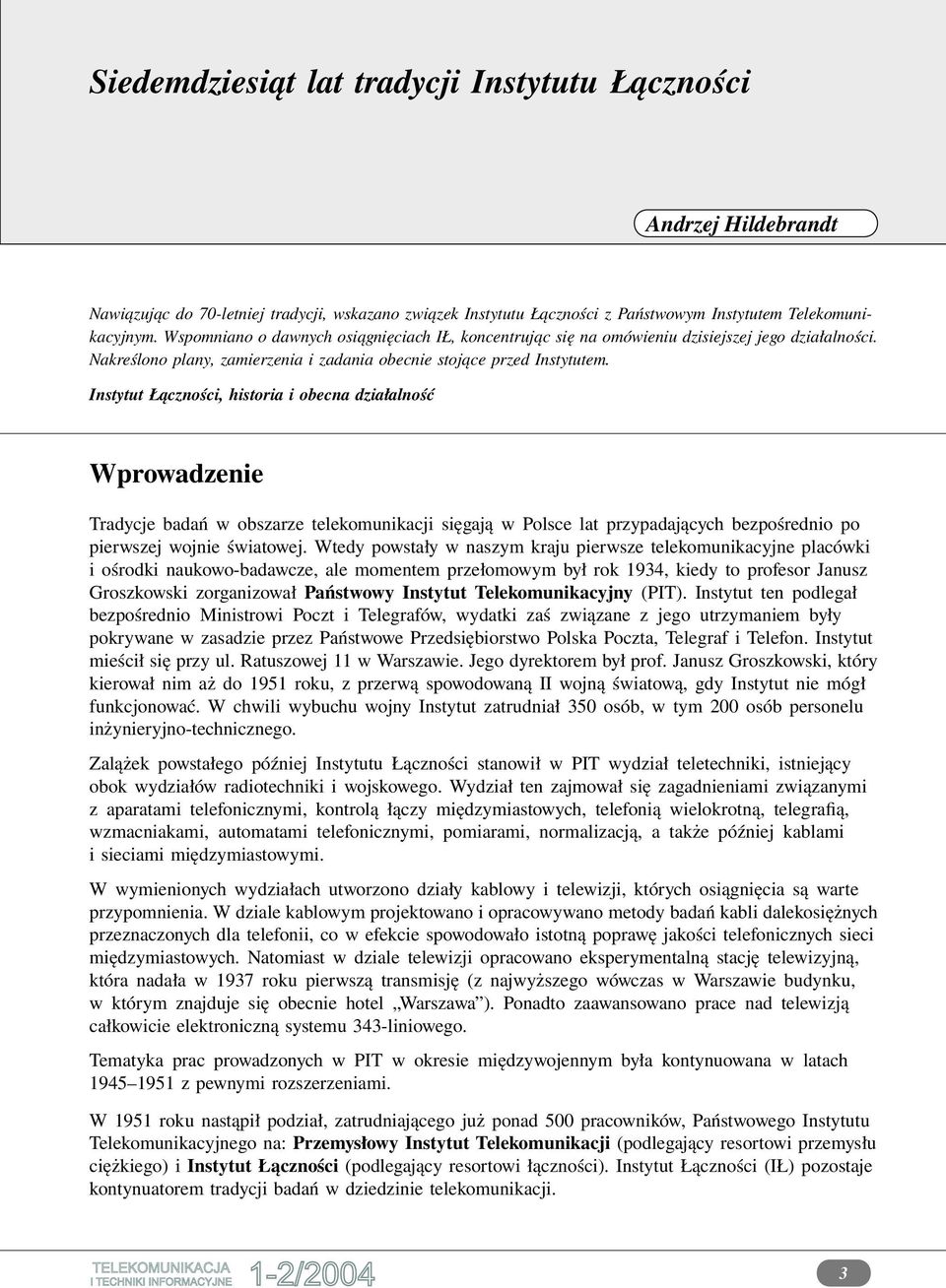 Instytut Łączności, historia i obecna działalność Wprowadzenie Tradycje badań w obszarze telekomunikacji sięgają w Polsce lat przypadających bezpośrednio po pierwszej wojnie światowej.
