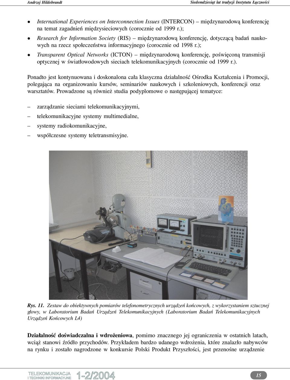 ); Transparent Optical Networks (ICTON) międzynarodową konferencję, poświęconą transmisji optycznej w światłowodowych sieciach telekomunikacyjnych (corocznie od 1999 r.). Ponadto jest kontynuowana i
