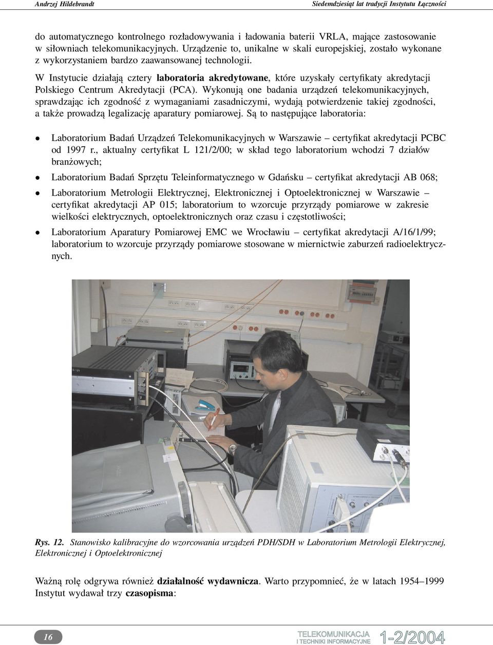 W Instytucie działają cztery laboratoria akredytowane, które uzyskały certyfikaty akredytacji Polskiego Centrum Akredytacji (PCA).