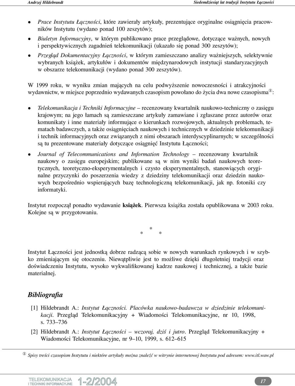 selektywnie wybranych książek, artykułów i dokumentów międzynarodowych instytucji standaryzacyjnych w obszarze telekomunikacji (wydano ponad 300 zeszytów).