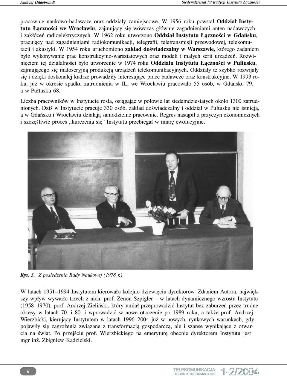 W 1962 roku utworzono Oddział Instytutu Łączności w Gdańsku, pracujący nad zagadnieniami radiokomunikacji, telegrafii, teletransmisji przewodowej, telekomutacji i akustyki.