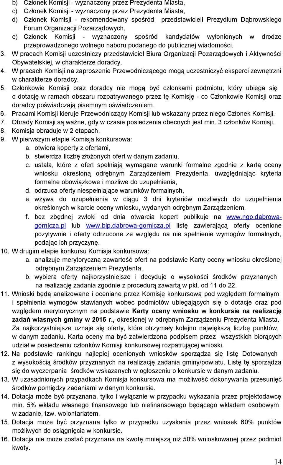 W pracach Komisji uczestniczy przedstawiciel Biura Organizacji Pozarządowych i Aktywności Obywatelskiej, w charakterze doradcy. 4.