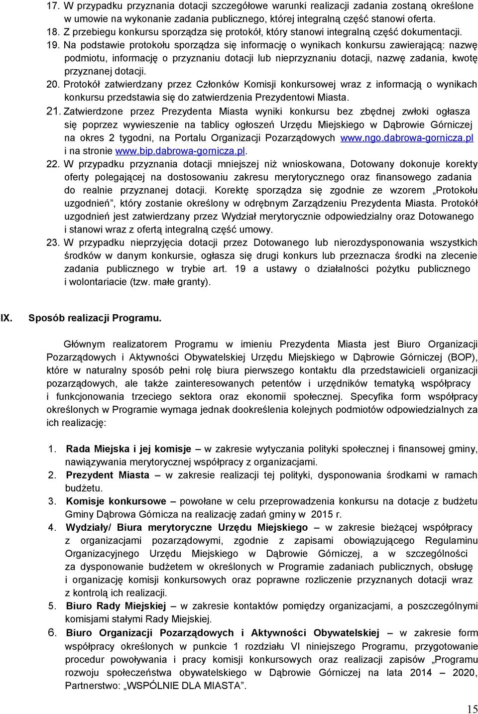 Na podstawie protokołu sporządza się informację o wynikach konkursu zawierającą: nazwę podmiotu, informację o przyznaniu dotacji lub nieprzyznaniu dotacji, nazwę zadania, kwotę przyznanej dotacji. 20.