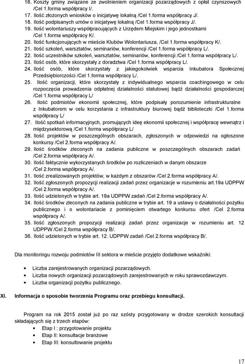 Ilość funkcjonujących w mieście Klubów Wolontariusza, /Cel 1.forma współpracy K/. 21. Ilość szkoleń, warsztatów, seminariów, konferencji /Cel 1.forma współpracy L/. 22.