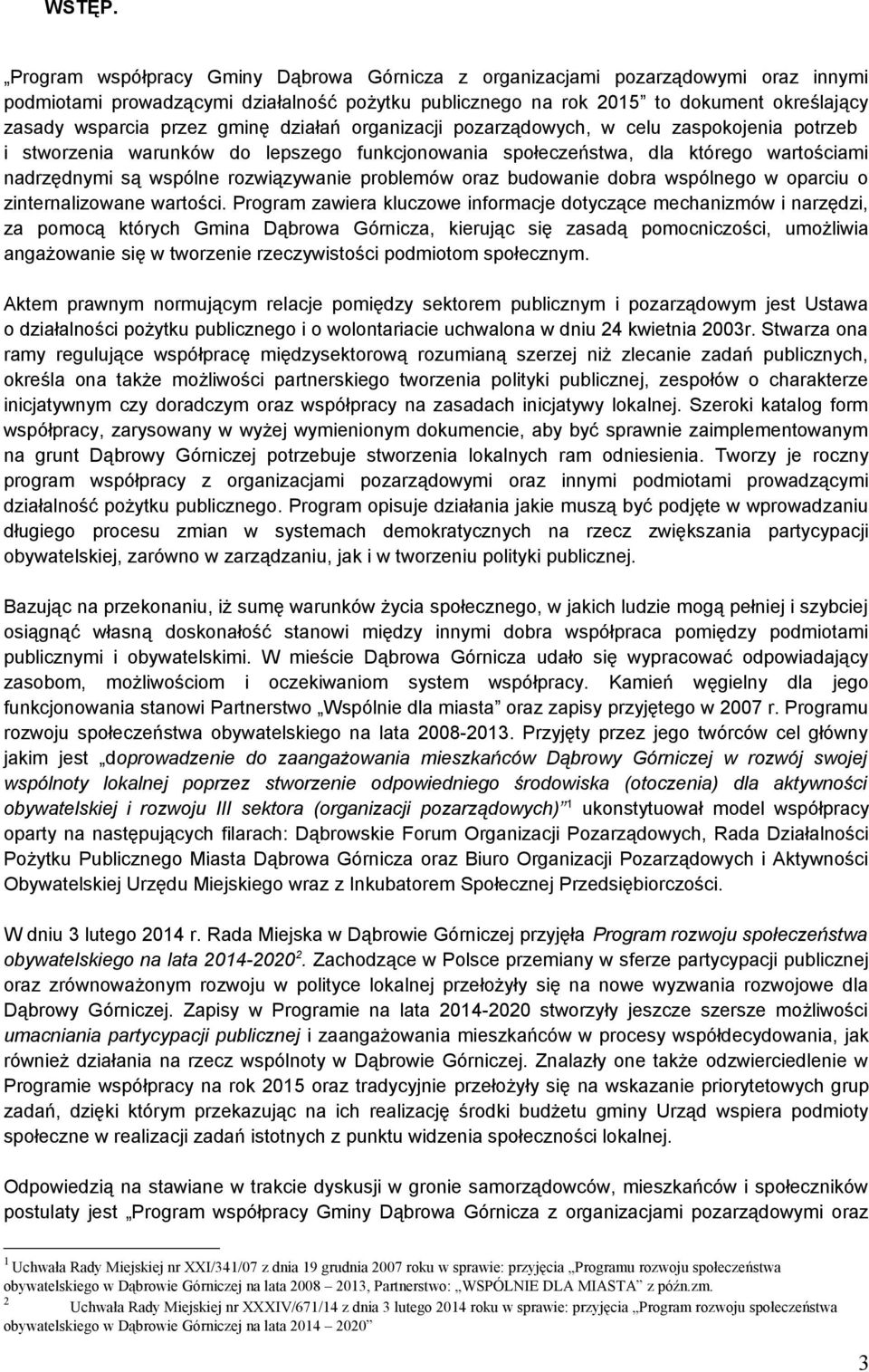 gminę działań organizacji pozarządowych, w celu zaspokojenia potrzeb i stworzenia warunków do lepszego funkcjonowania społeczeństwa, dla którego wartościami nadrzędnymi są wspólne rozwiązywanie