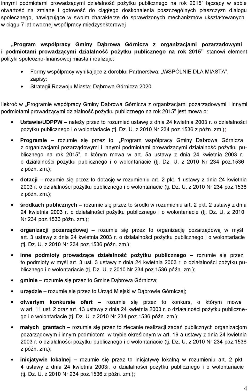 podmiotami prowadzącymi działalność pożytku publicznego na rok 2015 stanowi element polityki społeczno-finansowej miasta i realizuje: Formy współpracy wynikające z dorobku Partnerstwa: WSPÓLNIE DLA