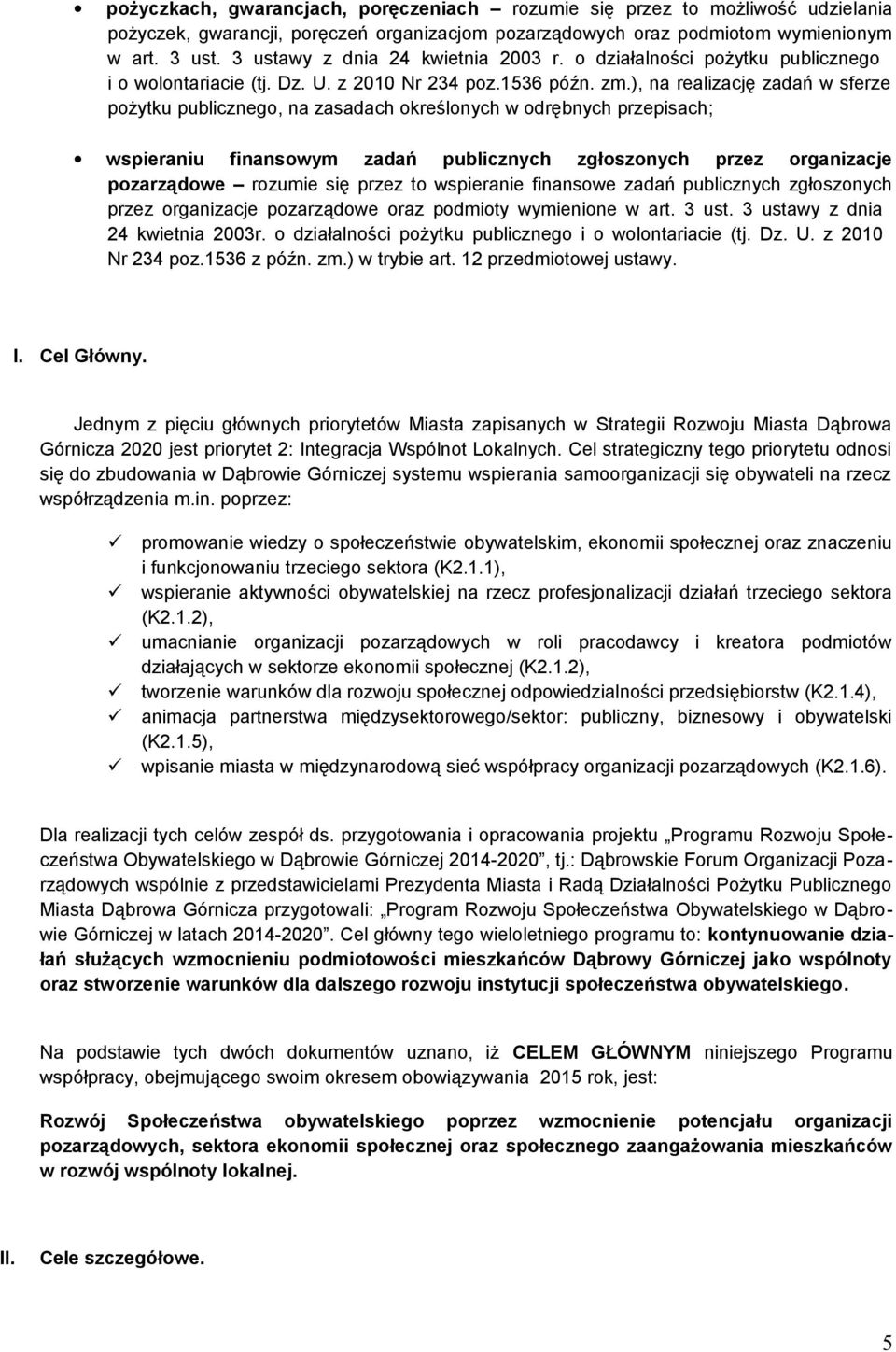 ), na realizację zadań w sferze pożytku publicznego, na zasadach określonych w odrębnych przepisach; wspieraniu finansowym zadań publicznych zgłoszonych przez organizacje pozarządowe rozumie się