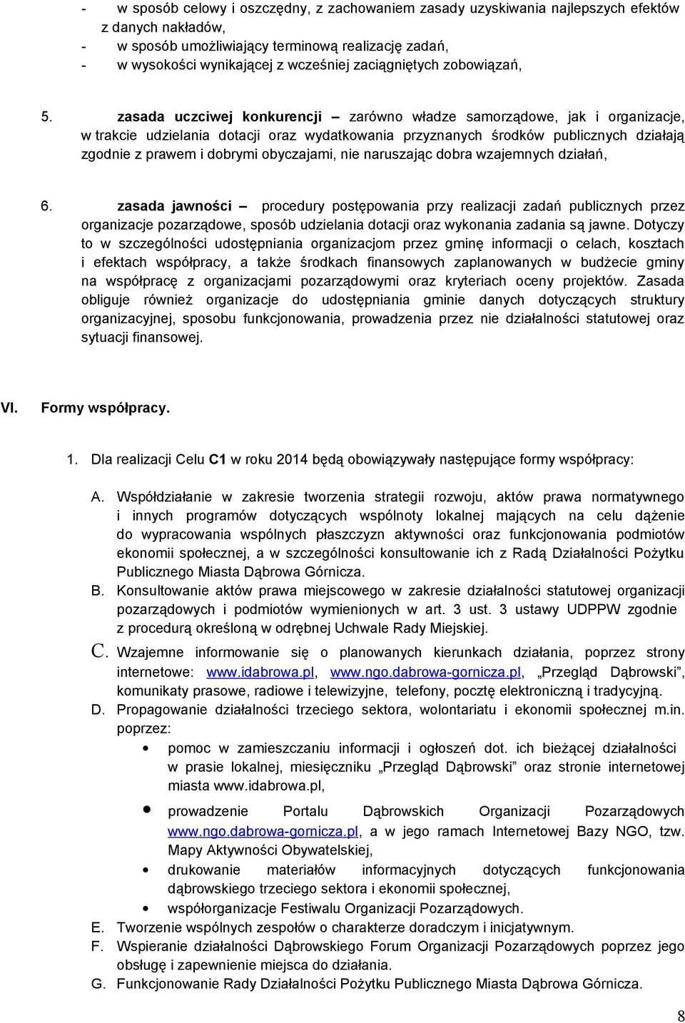 zasada uczciwej konkurencji zarówno władze samorządowe, jak i organizacje, w trakcie udzielania dotacji oraz wydatkowania przyznanych środków publicznych działają zgodnie z prawem i dobrymi