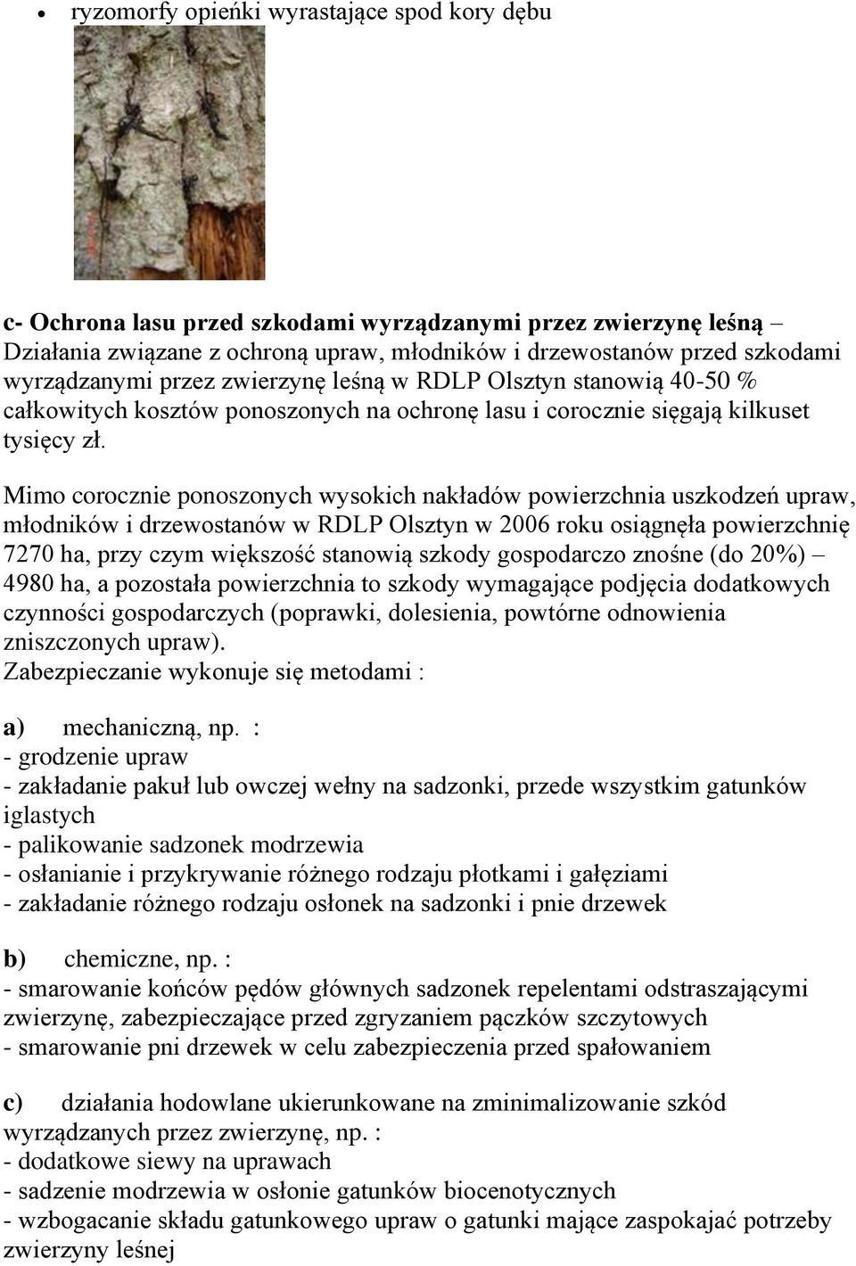 Mimo corocznie ponoszonych wysokich nakładów powierzchnia uszkodzeń upraw, młodników i drzewostanów w RDLP Olsztyn w 2006 roku osiągnęła powierzchnię 7270 ha, przy czym większość stanowią szkody