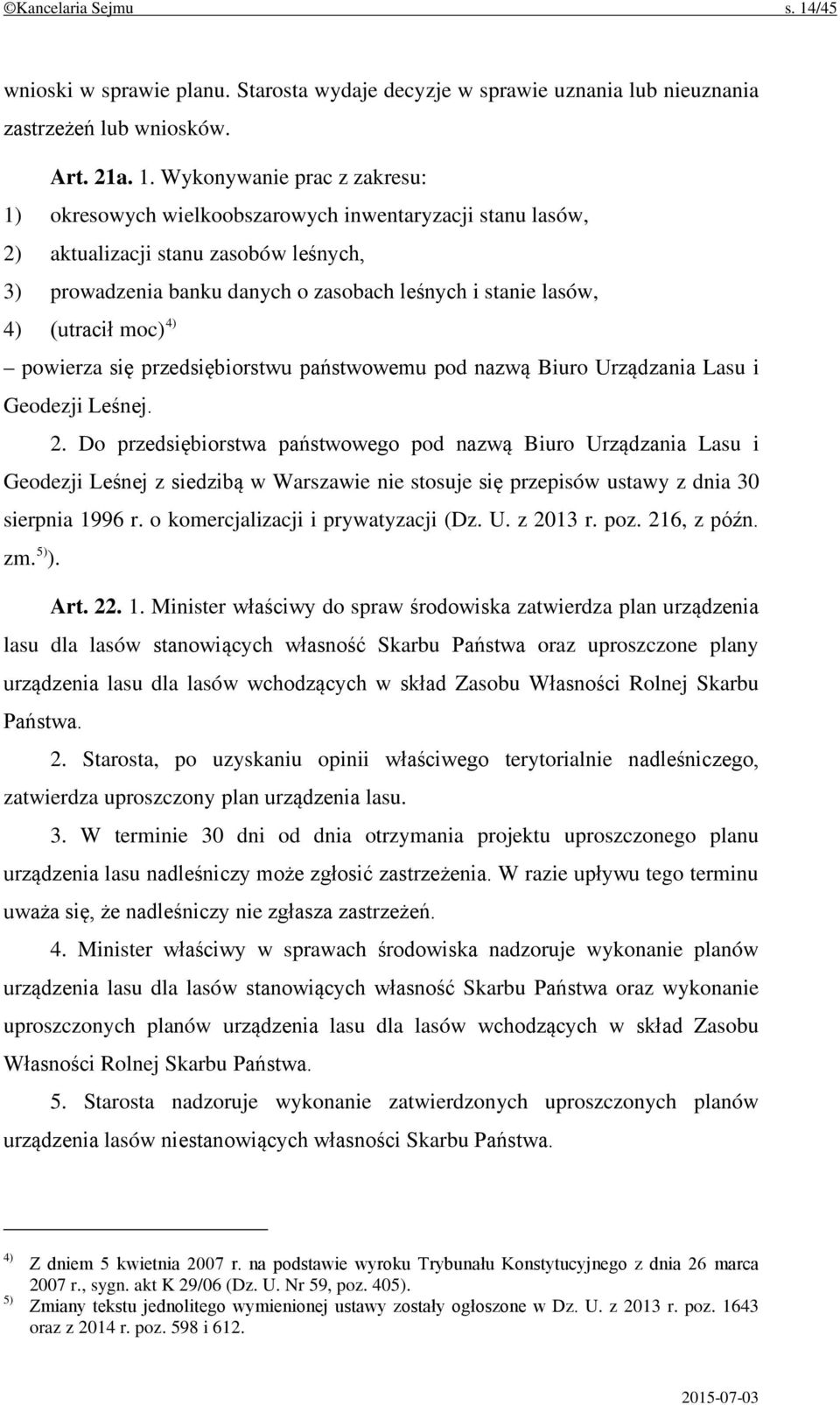 Wykonywanie prac z zakresu: 1) okresowych wielkoobszarowych inwentaryzacji stanu lasów, 2) aktualizacji stanu zasobów leśnych, 3) prowadzenia banku danych o zasobach leśnych i stanie lasów, 4)