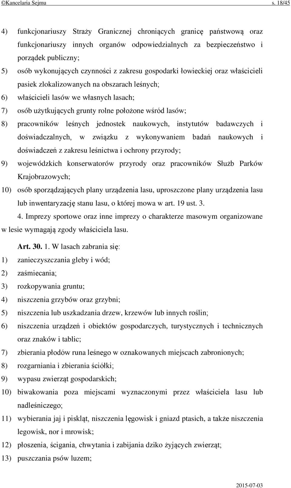 zakresu gospodarki łowieckiej oraz właścicieli pasiek zlokalizowanych na obszarach leśnych; 6) właścicieli lasów we własnych lasach; 7) osób użytkujących grunty rolne położone wśród lasów; 8)