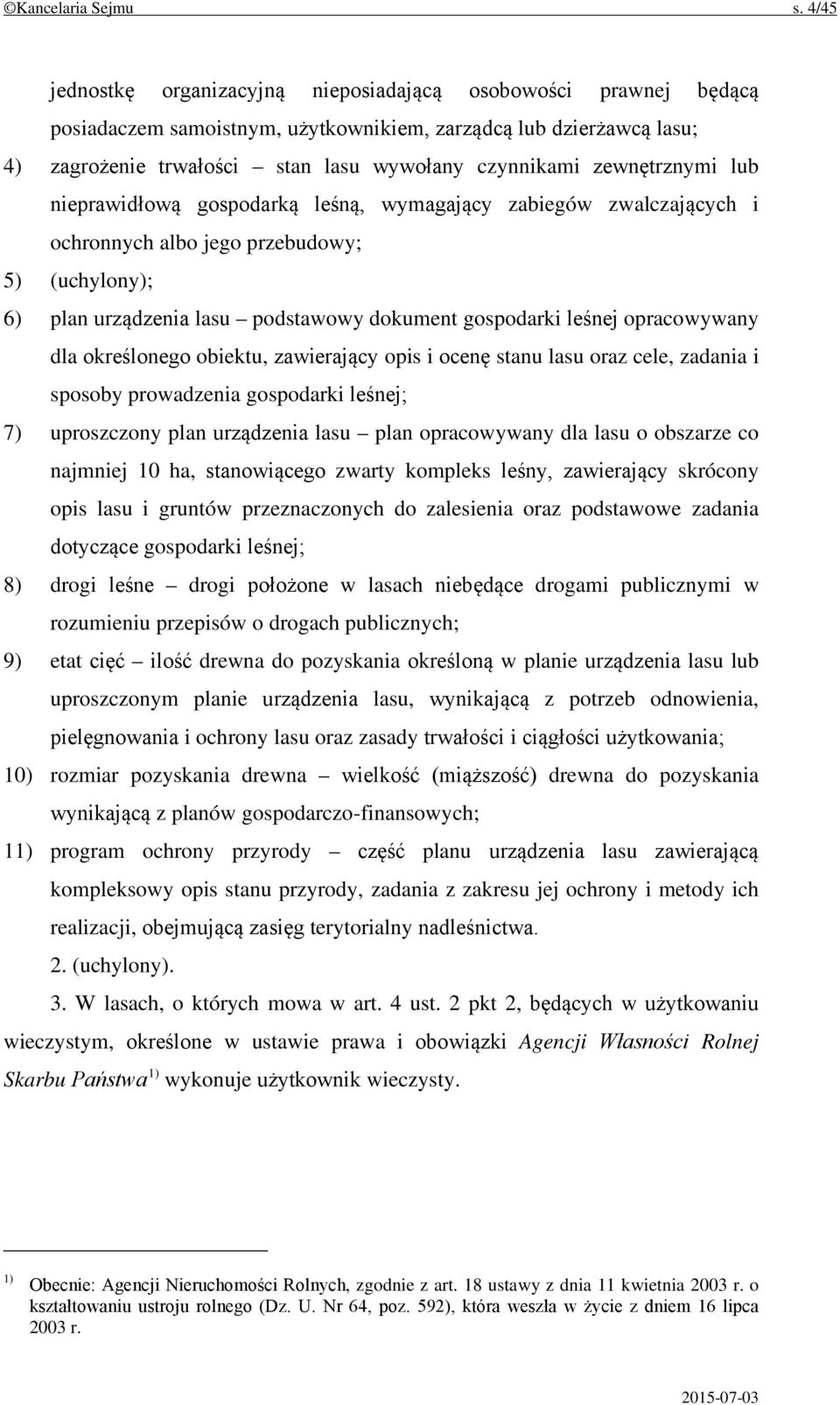 zewnętrznymi lub nieprawidłową gospodarką leśną, wymagający zabiegów zwalczających i ochronnych albo jego przebudowy; 5) (uchylony); 6) plan urządzenia lasu podstawowy dokument gospodarki leśnej