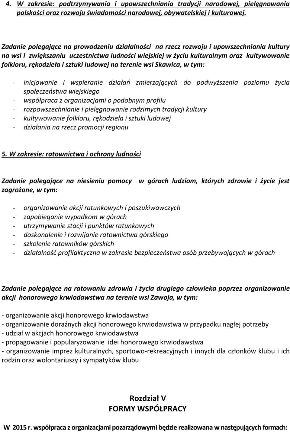 rękodzieła i sztuki ludowej na terenie wsi Skawica, w tym: - inicjowanie i wspieranie działań zmierzających do podwyższenia poziomu życia społeczeństwa wiejskiego - współpraca z organizacjami o