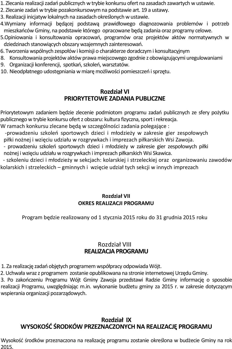 Wymiany informacji będącej podstawą prawidłowego diagnozowania problemów i potrzeb mieszkańców Gminy, na podstawie którego opracowane będą zadania oraz programy celowe. 5.